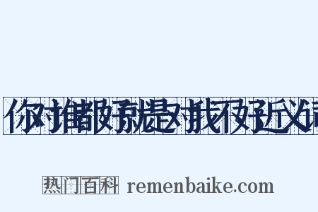 你对谁都好就是对我不好近义词是什么意思的图片